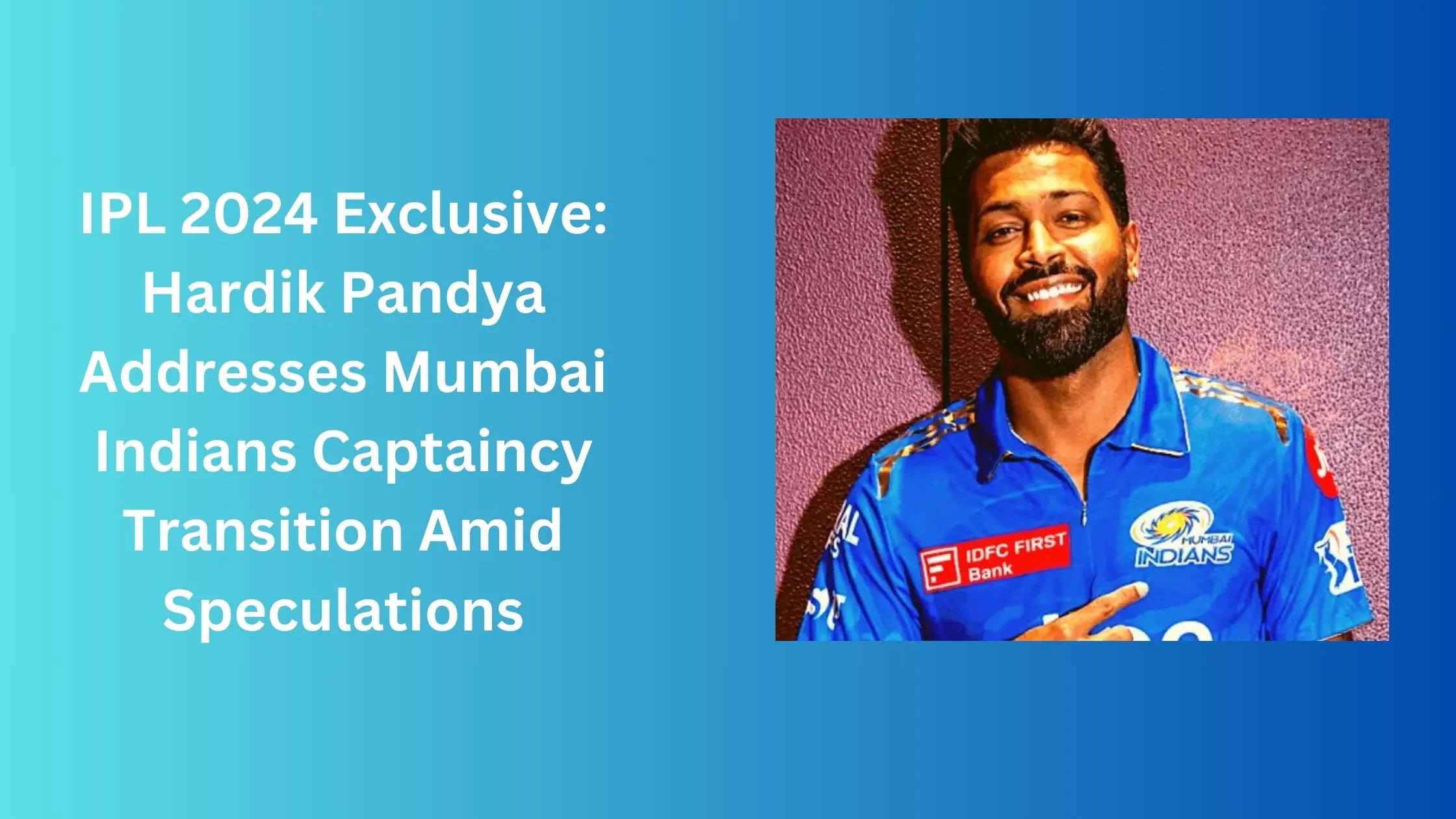 IPL 2024 Exclusive: Hardik Pandya Addresses Mumbai Indians Captaincy Transition Amid Speculations